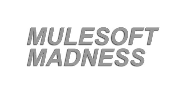 MuleSoft Madnesss